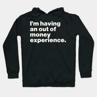 I'm Having An Out Of Money Experience Funny Hoodie